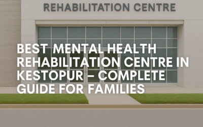 Best Mental Health Rehabilitation Centre in Kestopur – Complete Guide for Families (2026)